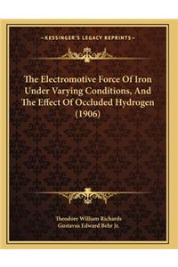 The Electromotive Force Of Iron Under Varying Conditions, And The Effect Of Occluded Hydrogen (1906)