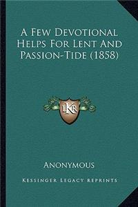 A Few Devotional Helps For Lent And Passion-Tide (1858)