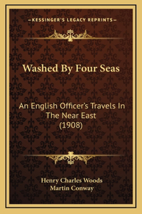 Washed by Four Seas: An English Officer's Travels in the Near East (1908)