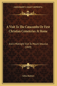 A Visit To The Catacombs Or First Christian Cemeteries At Rome