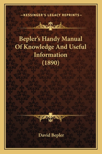 Bepler's Handy Manual Of Knowledge And Useful Information (1890)
