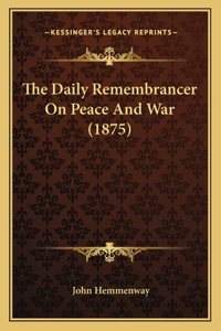 The Daily Remembrancer On Peace And War (1875)