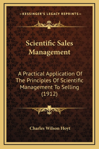 Scientific Sales Management: A Practical Application Of The Principles Of Scientific Management To Selling (1912)