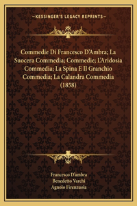 Commedie Di Francesco D'Ambra; La Suocera Commedia; Commedie; L'Aridosia Commedia; La Spina E Il Granchio Commedia; La Calandra Commedia (1858)
