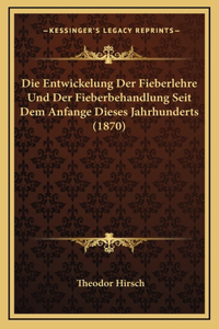 Die Entwickelung Der Fieberlehre Und Der Fieberbehandlung Seit Dem Anfange Dieses Jahrhunderts (1870)