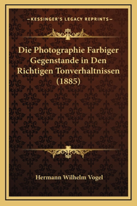 Die Photographie Farbiger Gegenstande in Den Richtigen Tonverhaltnissen (1885)