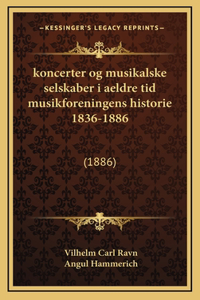 koncerter og musikalske selskaber i aeldre tid musikforeningens historie 1836-1886