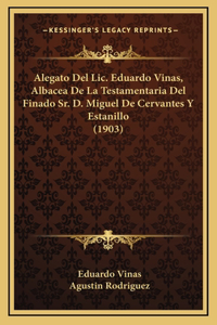 Alegato Del Lic. Eduardo Vinas, Albacea De La Testamentaria Del Finado Sr. D. Miguel De Cervantes Y Estanillo (1903)