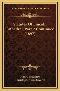 Statutes Of Lincoln Cathedral, Part 2 Continued (1897)