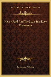 Henry Ford And The Sixth Sub-Race Economics