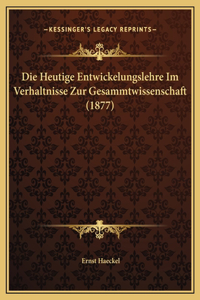 Die Heutige Entwickelungslehre Im Verhaltnisse Zur Gesammtwissenschaft (1877)