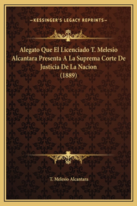 Alegato Que El Licenciado T. Melesio Alcantara Presenta A La Suprema Corte De Justicia De La Nacion (1889)