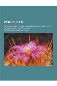 Venezuela; Or, Sketches of Life in a South American Republic: With the History of the Loan of 1864