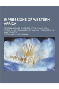 Impressions of Western Africa; With Remarks on the Diseases of the Climate and a Report on the Peculiarities of Trade Up the Rivers in the Bight of Bi