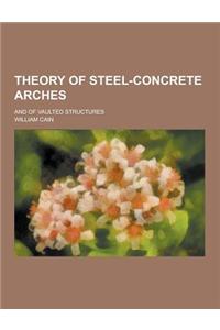 Theory of Steel-Concrete Arches; And of Vaulted Structures
