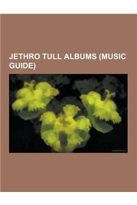 Jethro Tull Albums (Music Guide): Jethro Tull Compilation Albums, Jethro Tull Live Albums, Jethro Tull Video Albums, Aqualung, Thick as a Brick, a Pas