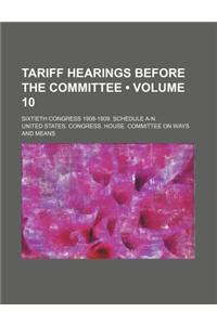 Tariff Hearings Before the Committee (Volume 10); Sixtieth Congress 1908-1909. Schedule A-N.
