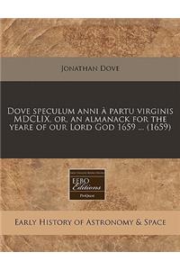 Dove Speculum Anni Ã? Partu Virginis MDCLIX, Or, an Almanack for the Yeare of Our Lord God 1659 ... (1659)