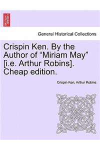 Crispin Ken. by the Author of "Miriam May" [I.E. Arthur Robins]. Cheap Edition.