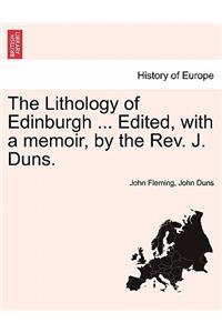 The Lithology of Edinburgh ... Edited, with a Memoir, by the REV. J. Duns.