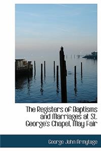 The Registers of Baptisms and Marriages at St. George's Chapel, May Fair