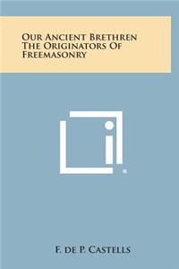 Our Ancient Brethren the Originators of Freemasonry