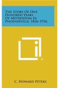 The Story of One Hundred Years of Methodism in Phoenixville, 1826-1926