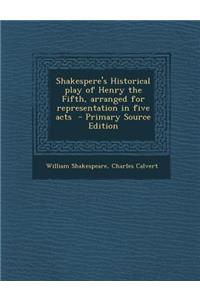 Shakespere's Historical Play of Henry the Fifth, Arranged for Representation in Five Acts