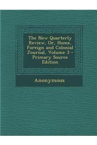 The New Quarterly Review, Or, Home, Foreign and Colonial Journal, Volume 3