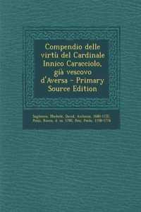 Compendio delle virtù del Cardinale Innico Caracciolo, già vescovo d'Aversa - Primary Source Edition