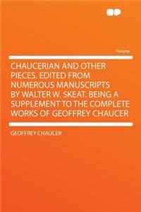 Chaucerian and Other Pieces. Edited from Numerous Manuscripts by Walter W. Skeat. Being a Supplement to the Complete Works of Geoffrey Chaucer