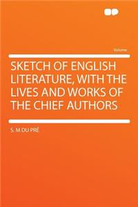 Sketch of English Literature, with the Lives and Works of the Chief Authors