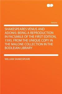 Shakespeares Venus and Adonis; Being a Reproduction in Facsimile of the First Edition, 1593, from the Unique Copy in the Malone Collection in the Bodleian Library