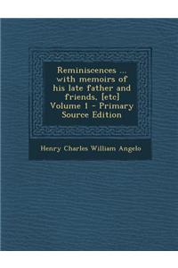 Reminiscences ... with Memoirs of His Late Father and Friends, [Etc] Volume 1