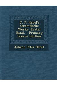 J. P. Hebel's Sammtliche Werke. Erster Band. - Primary Source Edition