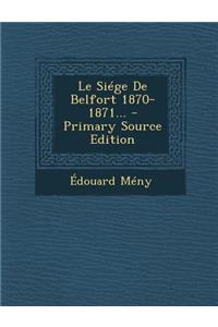 Le Siége De Belfort 1870-1871...