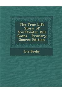 The True Life Story of Swiftwater Bill Gates - Primary Source Edition