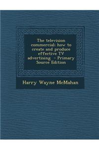 The Television Commercial; How to Create and Produce Effective TV Advertising