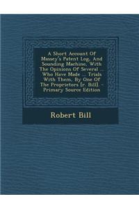 A Short Account of Massey's Patent Log, and Sounding Machine, with the Opinions of Several ... Who Have Made ... Trials with Them, by One of the Propr