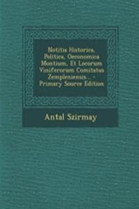 Notitia Historica, Politica, Oeconomica Montium, Et Locorum Viniferorum Comitatus Zempleniensis... - Primary Source Edition