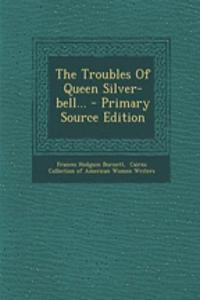 The Troubles of Queen Silver-Bell... - Primary Source Edition