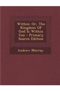 Within: Or, the Kingdom of God Is Within You - Primary Source Edition