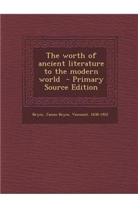The Worth of Ancient Literature to the Modern World - Primary Source Edition