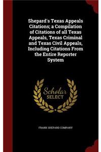 Shepard's Texas Appeals Citations; a Compilation of Citations of all Texas Appeals, Texas Criminal and Texas Civil Appeals, Including Citations From the Entire Reporter System