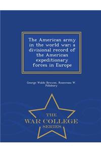 American Army in the World War; A Divisional Record of the American Expeditionary Forces in Europe - War College Series