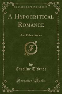 A Hypocritical Romance: And Other Stories (Classic Reprint)