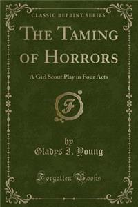 The Taming of Horrors: A Girl Scout Play in Four Acts (Classic Reprint)