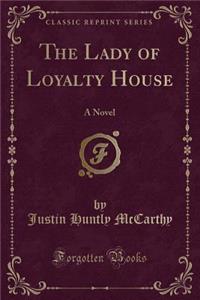 The Lady of Loyalty House: A Novel (Classic Reprint)