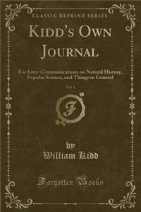 Kidd's Own Journal, Vol. 1: For Inter-Communications on Natural History, Popular Science, and Things in General (Classic Reprint)