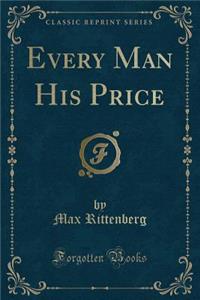 Every Man His Price (Classic Reprint)